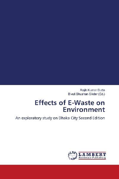 Effects of E-Waste on Environment: An exploratory study on Dhaka City Second Edition