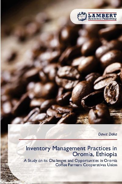 Inventory Management Practices in Oromia, Ethiopia: A Study on its Challenges and Opportunities in Oromia Coffee Farmers Cooperatives Union