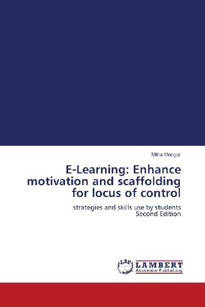 E-Learning: Enhance motivation and scaffolding for locus of control: strategies and skills use by students Second Edition