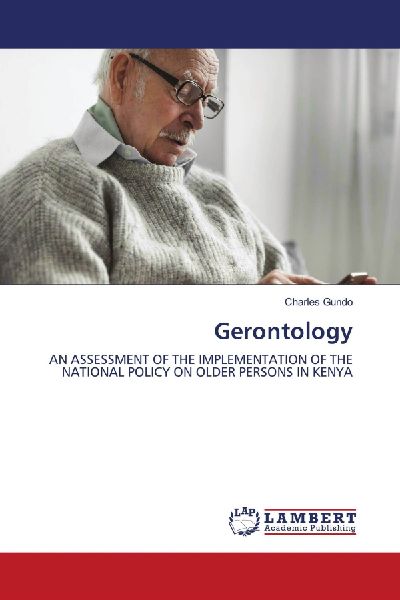 Gerontology: AN ASSESSMENT OF THE IMPLEMENTATION OF THE NATIONAL POLICY ON OLDER PERSONS IN KENYA