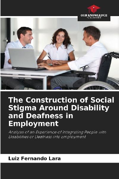 The Construction of Social Stigma Around Disability and Deafness in Employment: Analysis of an Experience of Integrating People with Disabilities or Deafness into Employment