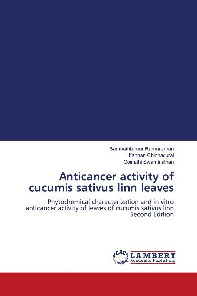 Anticancer activity of cucumis sativus linn leaves: Phytochemical characterization and in vitro anticancer activity of leaves of cucumis sativus linn Second Edition