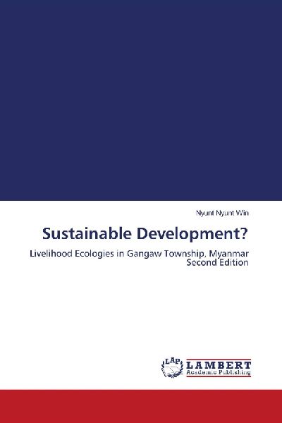 Sustainable Development?: Livelihood Ecologies in Gangaw Township, Myanmar Second Edition