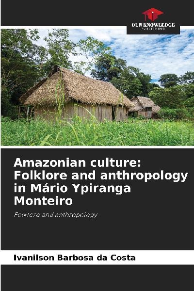 Amazonian culture: Folklore and anthropology in Mário Ypiranga Monteiro: Folklore and anthropology