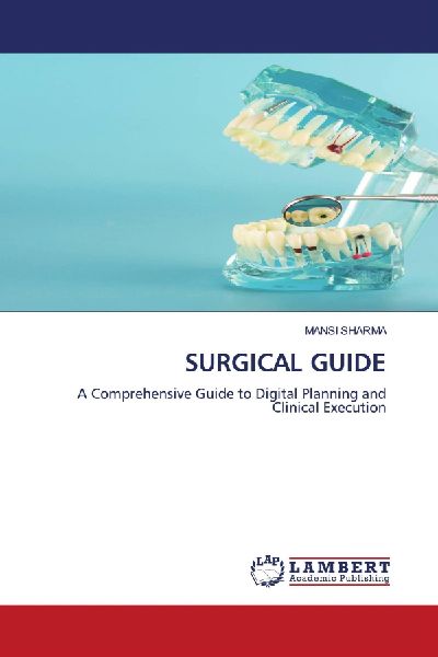 SURGICAL GUIDE: A Comprehensive Guide to Digital Planning and Clinical Execution