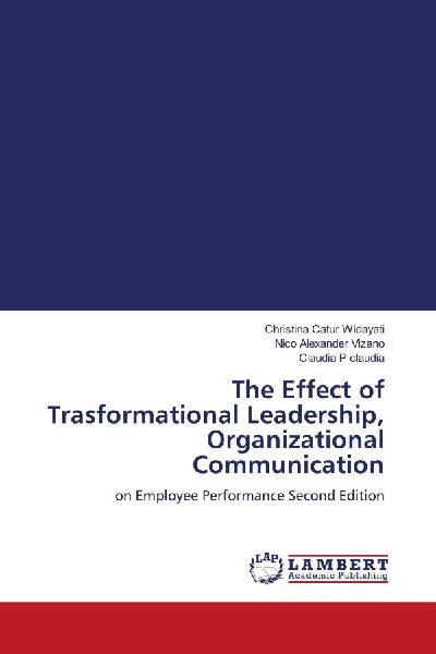 The Effect of Trasformational Leadership, Organizational Communication: on Employee Performance Second Edition