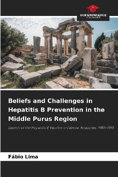 Beliefs and Challenges in Hepatitis B Prevention in the Middle Purus Region: Launch of the Hepatitis B Vaccine in Lábrea, Amazonas, 1985-1995