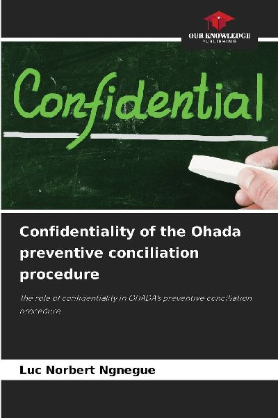 Confidentiality of the Ohada preventive conciliation procedure: The role of confidentiality in OHADAs preventive conciliation procedure