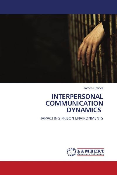 INTERPERSONAL COMMUNICATION DYNAMICS: IMPACTING PRISON ENVIRONMENTS