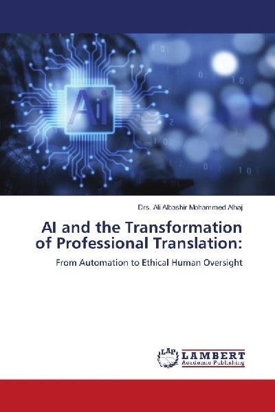 AI and the Transformation of Professional Translation:: From Automation to Ethical Human Oversight