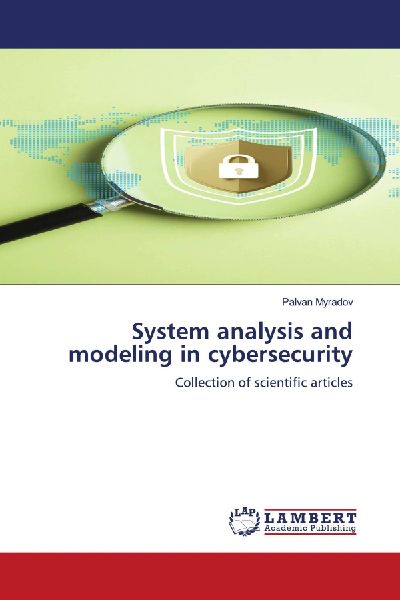 System analysis and modeling in cybersecurity: Collection of scientific articles