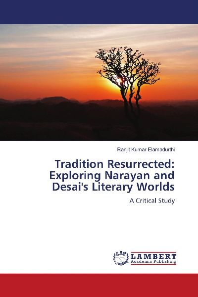 Tradition Resurrected: Exploring Narayan and Desais Literary Worlds: A Critical Study