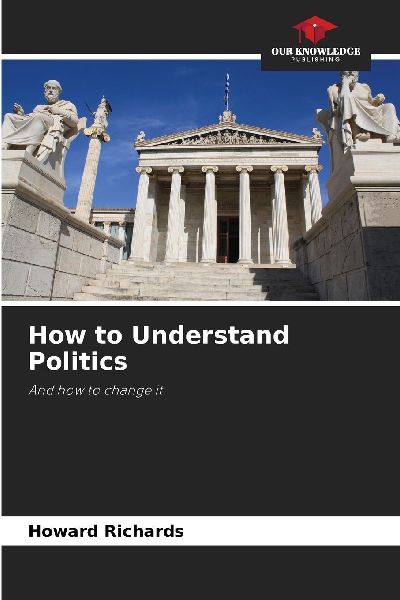 How to Understand Politics: And how to change it