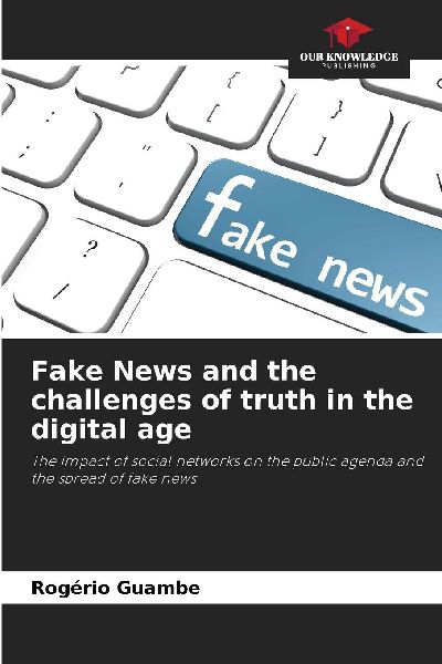 Fake News and the challenges of truth in the digital age: The impact of social networks on the public agenda and the spread of fake news