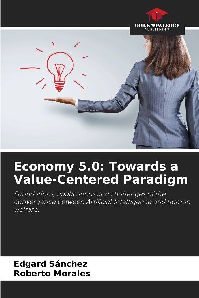 Economy 5.0: Towards a Value-Centered Paradigm: Foundations, applications and challenges of the convergence between Artificial Intelligence and human welfare.