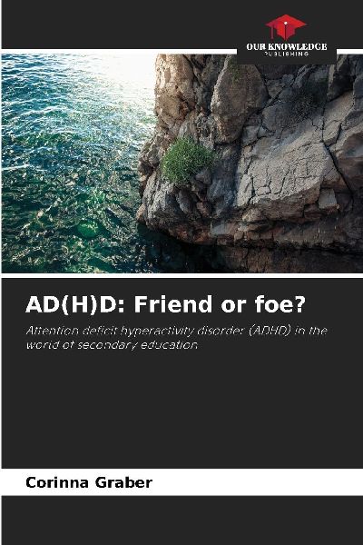 AD(H)D: Friend or foe?: Attention deficit hyperactivity disorder (ADHD) in the world of secondary education