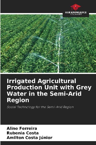 Irrigated Agricultural Production Unit with Grey Water in the Semi-Arid Region: Social Technology for the Semi-Arid Region
