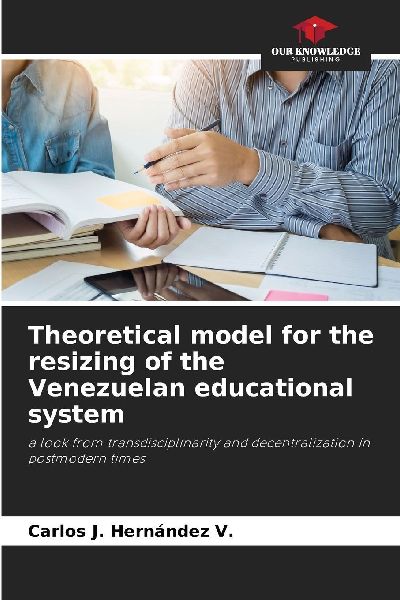 Theoretical model for the resizing of the Venezuelan educational system: a look from transdisciplinarity and decentralization in postmodern times