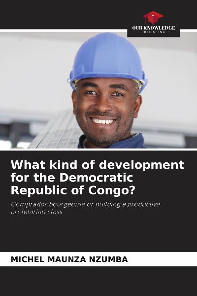 What kind of development for the Democratic Republic of Congo?: Comprador bourgeoisie or building a productive proletarian class