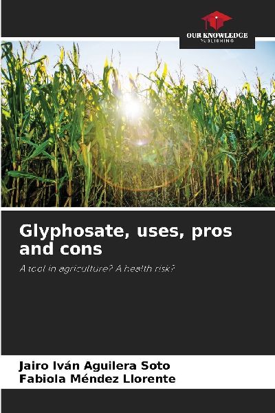 Glyphosate, uses, pros and cons: A tool in agriculture? A health risk?
