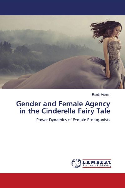 Gender and Female Agency in the Cinderella Fairy Tale: Power Dynamics of Female Protagonists