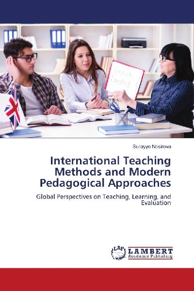 International Teaching Methods and Modern Pedagogical Approaches: Global Perspectives on Teaching, Learning, and Evaluation
