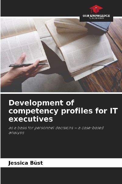 Development of competency profiles for IT executives: as a basis for personnel decisions - a case-based analysis