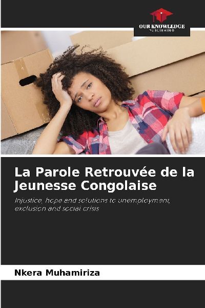 La Parole Retrouvée de la Jeunesse Congolaise: Injustice, hope and solutions to unemployment, exclusion and social crisis