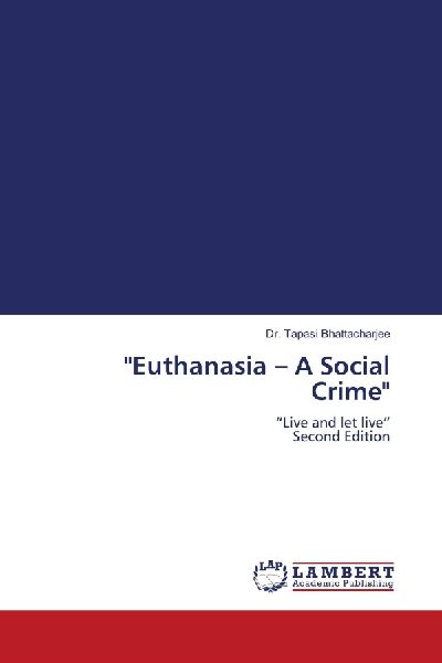 Euthanasia - A Social Crime: Live and let live Second Edition