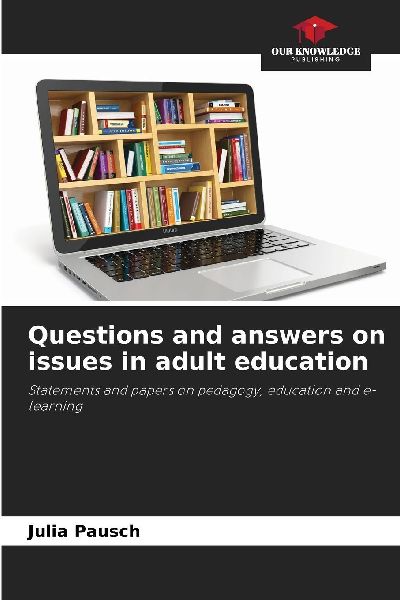 Questions and answers on issues in adult education: Statements and papers on pedagogy, education and e-learning