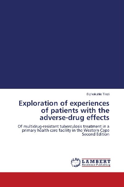 Exploration of experiences of patients with the adverse-drug effects: Of multidrug-resistant tuberculosis treatment in a primary health care facility in the Western Cape Second Edition