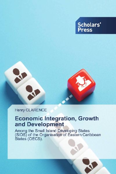 Economic Integration, Growth and Development: Among the Small Island Developing States (SIDS) of the Organisation of Eastern Caribbean States (OECS).