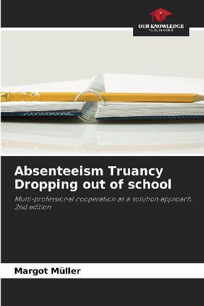 Absenteeism Truancy Dropping out of school: Multi-professional cooperation as a solution approach. 2nd edition