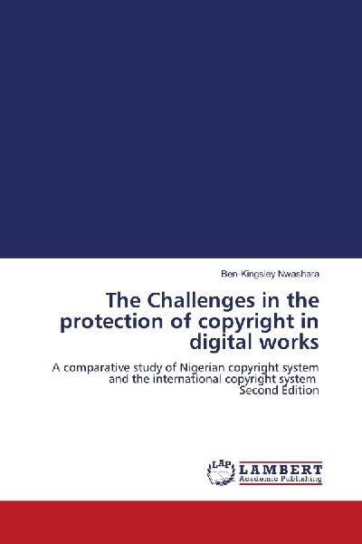 The Challenges in the protection of copyright in digital works: A comparative study of Nigerian copyright system and the international copyright system Second Edition