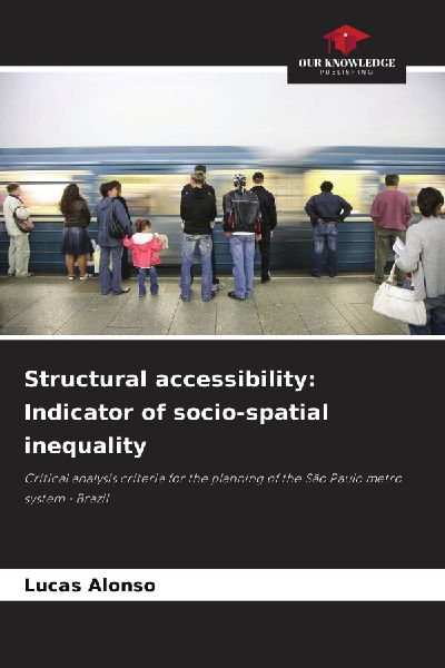 Structural accessibility: Indicator of socio-spatial inequality: Critical analysis criteria for the planning of the São Paulo metro system - Brazil
