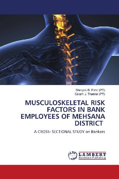 MUSCULOSKELETAL RISK FACTORS IN BANK EMPLOYEES OF MEHSANA DISTRICT: A CROSS- SECTIONAL STUDY on Bankers