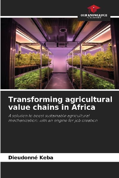 Transforming agricultural value chains in Africa: A solution to boost sustainable agricultural mechanization: with an engine for job creation