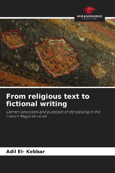 From religious text to fictional writing: Literary processes and purposes of storytelling in the French Maghreb novel