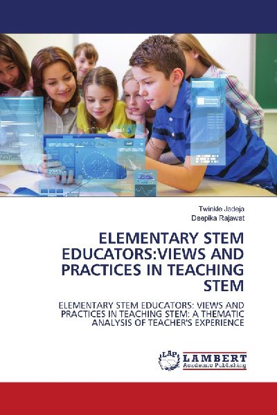 ELEMENTARY STEM EDUCATORS:VIEWS AND PRACTICES IN TEACHING STEM: ELEMENTARY STEM EDUCATORS: VIEWS AND PRACTICES IN TEACHING STEM: A THEMATIC ANALYSIS OF TEACHERS EXPERIENCE
