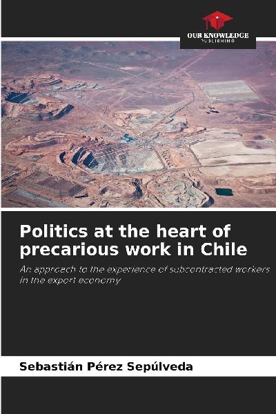 Politics at the heart of precarious work in Chile: An approach to the experience of subcontracted workers in the export economy