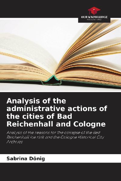 Analysis of the administrative actions of the cities of Bad Reichenhall and Cologne: Analysis of the reasons for the collapse of the Bad Reichenhall ice rink and the Cologne Historical City Archives