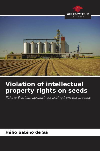 Violation of intellectual property rights on seeds: Risks to Brazilian agribusiness arising from this practice