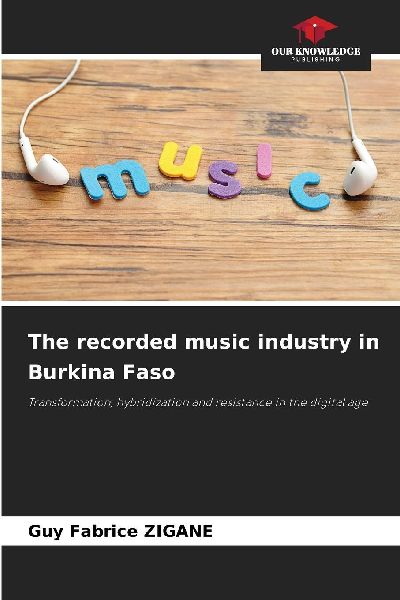 The recorded music industry in Burkina Faso: Transformation, hybridization and resistance in the digital age