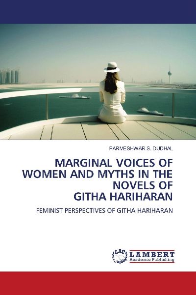 MARGINAL VOICES OF WOMEN AND MYTHS IN THE NOVELS OF GITHA HARIHARAN: FEMINIST PERSPECTIVES OF GITHA HARIHARAN