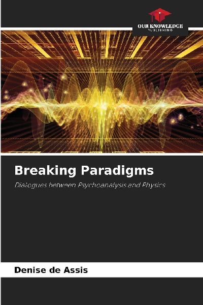 Breaking Paradigms: Dialogues between Psychoanalysis and Physics