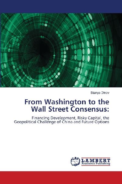From Washington to the Wall Street Consensus:: Financing Development, Risky Capital, the Geopolitical Challenge of China and Future Options