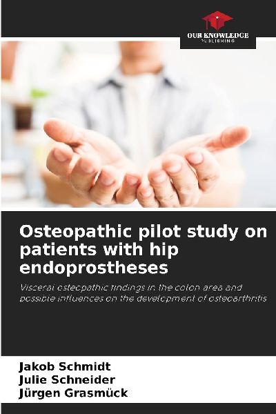 Osteopathic pilot study on patients with hip endoprostheses: Visceral osteopathic findings in the colon area and possible influences on the development of osteoarthritis