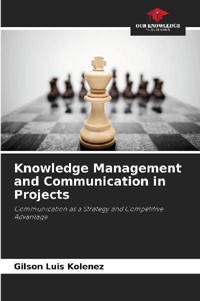 Knowledge Management and Communication in Projects: Communication as a Strategy and Competitive Advantage