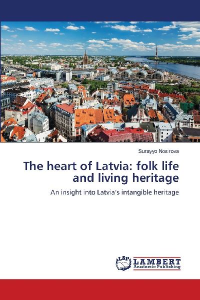 The heart of Latvia: folk life and living heritage: An insight into Latvias intangible heritage