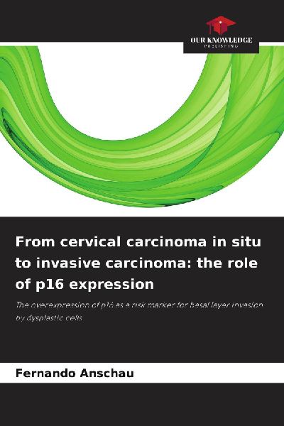 From cervical carcinoma in situ to invasive carcinoma: the role of p16 expression: The overexpression of p16 as a risk marker for basal layer invasion by dysplastic cells